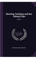 Shooting, Yachting, and Sea-fishing Trips; Volume 1