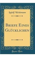 Briefe Eines Glücklichen (Classic Reprint)