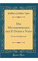 Die Metamorphosen Des P. Ovidius Naso: Für Den Schulgebrauch (Classic Reprint)