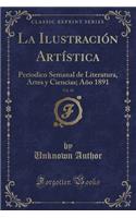 La IlustraciÃ³n ArtÃ­stica, Vol. 10: Periodico Semanal de Literatura, Artes Y Ciencias; AÃ±o 1891 (Classic Reprint)
