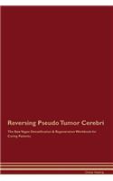 Reversing Pseudo Tumor Cerebri The Raw Vegan Detoxification & Regeneration Workbook for Curing Patients