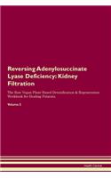 Reversing Adenylosuccinate Lyase Deficiency: Kidney Filtration The Raw Vegan Plant-Based Detoxification & Regeneration Workbook for Healing Patients. Volume 5