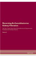 Reversing Arrhenoblastoma: Kidney Filtration The Raw Vegan Plant-Based Detoxification & Regeneration Workbook for Healing Patients. Volume 5