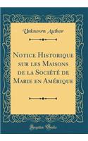 Notice Historique Sur Les Maisons de la SociÃ©tÃ© de Marie En AmÃ©rique (Classic Reprint)
