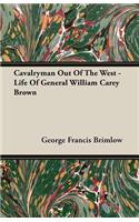 Cavalryman Out of the West - Life of General William Carey Brown