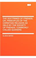 The Doctrines of Friends; Or, Principles of the Christian Religion as Held by the Society of Friends, Commonly Called Quakers