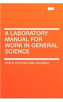 A Laboratory Manual for Work in General Science