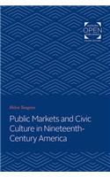 Public Markets and Civic Culture in Nineteenth-Century America