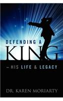 Defending a King His Life & Legacy