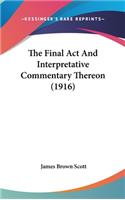 The Final Act And Interpretative Commentary Thereon (1916)