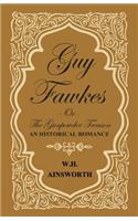 Guy Fawkes Or The Gunpowder Treason - An Historical Romance