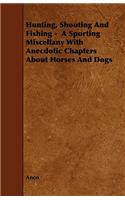 Hunting, Shooting and Fishing - A Sporting Miscellany with Anecdotic Chapters about Horses and Dogs