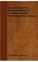Extracts From The Religious Works Of La Mothe Fenelon, Archbishop Of Cambray
