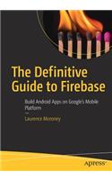 The Definitive Guide to Firebase: Build Android Apps on Google's Mobile Platform