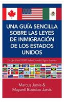 Una Guía Sencilla Sobre las Leyes de Inmigración de los Estados Unidos