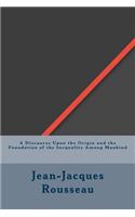 A Discourse Upon the Origin and the Foundation of the Inequality Among Mankind