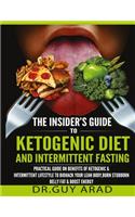 The Insider's Guide to Ketogenic Diet and Intermittent Fasting: Practical Guide on Benefits of Ketogenic and Intermittent Lifestyle to Biohack Your Lean Body, Burn Stubborn Belly Fat, Boost Your Productivity and 