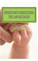 Inheritance Bequeathed. The Law Deceased.
