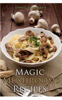 Magic Mushrooms Recipes: Let's Use the Best Fresh Mushrooms Around to Make Some Yummy Dishes