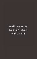 well done is better than well said