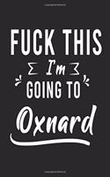 FUCK THIS I'M GOING TO Oxnard: Lined Writing Notebook Journal For people from Oxnard, 120 Pages, (6x9), Simple Freen Flower With Black Text ... Women, School Teacher, mom, wife, a