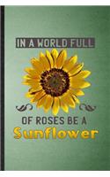 In a World Full of Roses Be a Sunflower