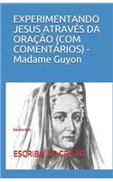 EXPERIMENTANDO JESUS ATRAVÉS DA ORAÇÃO (COM COMENTÁRIOS) - Madame Guyon