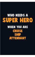 Who Need A SUPER HERO, When You Are Cruise Ship Attendant: 6X9 Career Pride 120 pages Writing Notebooks