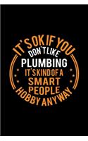 It's Okay If You Don't Like Plumbing It's Kind Of A Smart People Hobby Anyway: Lined Journal, 120 Pages, 6x9 Sizes, Funny Plumbing Notebook Gift For Plumber