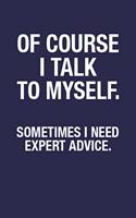 Of Course I Talk To Myself. Sometimes I Need Expert Advice.: Blank Lined Notebook Journal for Boss & Coworker - 6x9 Inch 110 Pages Funny Notebook Gift Idea for Employees, Sarcastic Quote Notebook Journal