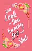 Well Look at You Turning 59 and Shit Notebook Gift