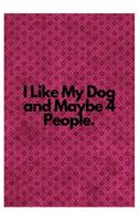 I Like My Dog and Maybe 4 People.: Lined Notebook