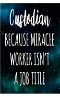 Custodian Because Miracle Worker Isn't A Job Title: The perfect gift for the professional in your life - Funny 119 page lined journal!