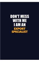 Don't Mess With Me Because I Am An Export Specialist: Career journal, notebook and writing journal for encouraging men, women and kids. A framework for building your career.