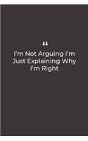I'm Not Arguing I'm Just Explaining Why I'm Right