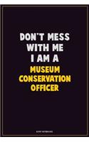 Don't Mess With Me, I Am A Museum Conservation Officer: Career Motivational Quotes 6x9 120 Pages Blank Lined Notebook Journal