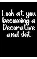 Look at you becoming a Decorator and shit notebook gifts: Funny Decorator Lined Notebook / Decorator Journal Gift, 120 Pages, 6x9, Soft Cover, glossy Finish
