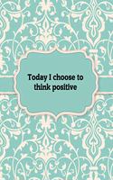 Today I choose to think positive - Notebook: Great Gift Idea With Motivation Saying On Cover, For Take Notes (120 Pages Lined Blank 8.5"x11")