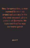 Acts 8: 9 Notebook: Now for some time a man named Simon had practiced sorcery in the city and amazed all the people of Samaria. He boasted that he was someo