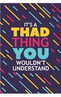 It's a Thad Thing You Wouldn't Understand: Lined Notebook / Journal Gift, 120 Pages, 6x9, Soft Cover, Glossy Finish