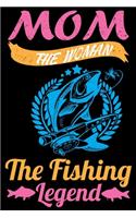 Mom The Woman The Fishing Legend: A Log Book To Record Details of Fishing Trip Experiences, Including Date, Time, Location, Weather Conditions, Water Conditions, Moon Phases etc