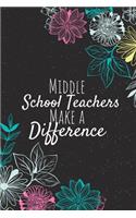 Middle School Teachers Make A Difference: Middle School Teacher Gifts, Teacher Journal, Teachers Appreciation Gifts, Gifts for Teachers