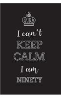 I Can't Keep Calm I Am Ninety: Blank Lined Journal, Notebook, Diary, Planner, Happy Birthday Gift for 90 Years Old