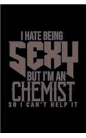 I hate being sexy but I'm a chemist so I can't help it: Notebook - Journal - Diary - 110 Lined pages - 6 x 9 in - 15.24 x 22.86 cm - Doodle Book - Funny Great Gift