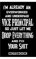 I'm Already An Overworked And Underpaid Vice-Principal. So Just Let Me Drop Everything And Fix Your Shit!: Blank Lined Notebook - Appreciation Gift For Vice-Principal