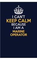 I Can't Keep Calm Because I Am A Marine Operator: Career journal, notebook and writing journal for encouraging men, women and kids. A framework for building your career.