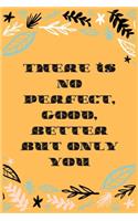There is no perfect, good, better but only you