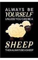 Always Be Yourself Unless You Can Be A Sheep Then Always Be A Sheep: Blank Lined Journal Notebook, 6" x 9", Sheep journal, Sheep notebook, Ruled, Writing Book, Notebook for Sheep lovers, Sheep Day Gifts