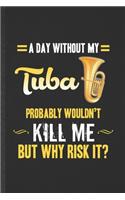 A Day Without My Tuba Probably Wouldn't Kill Me but Why Risk It