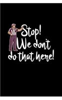 Stop! We Don't Do That Here!: 6x9 Blank Funny Notebook Or Couple Book - Birthday Journal Or Family Diary for Men and Women